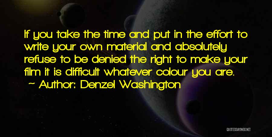 Denzel Washington Quotes: If You Take The Time And Put In The Effort To Write Your Own Material And Absolutely Refuse To Be