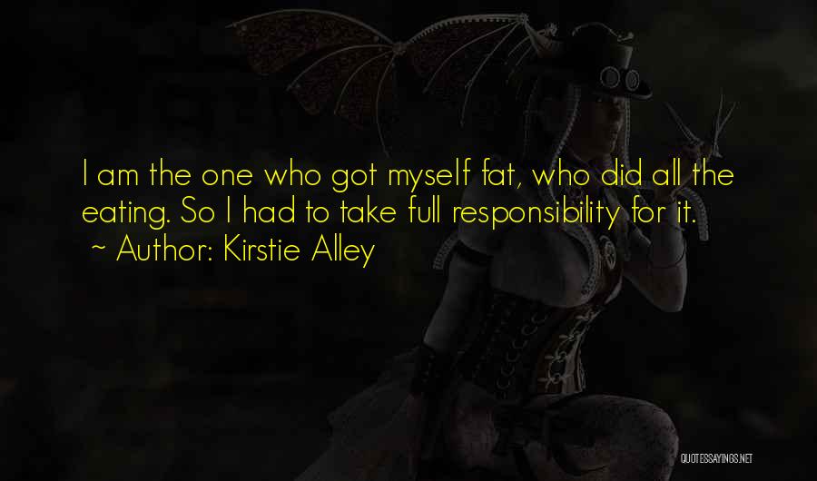 Kirstie Alley Quotes: I Am The One Who Got Myself Fat, Who Did All The Eating. So I Had To Take Full Responsibility