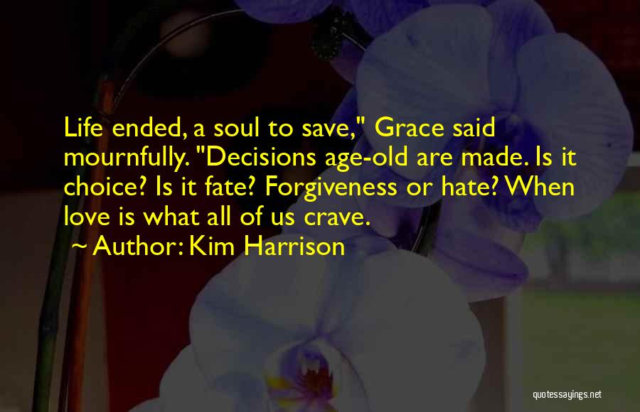 Kim Harrison Quotes: Life Ended, A Soul To Save, Grace Said Mournfully. Decisions Age-old Are Made. Is It Choice? Is It Fate? Forgiveness