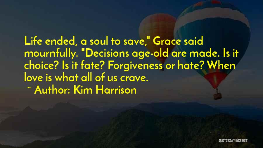 Kim Harrison Quotes: Life Ended, A Soul To Save, Grace Said Mournfully. Decisions Age-old Are Made. Is It Choice? Is It Fate? Forgiveness