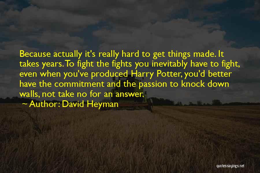 David Heyman Quotes: Because Actually It's Really Hard To Get Things Made. It Takes Years. To Fight The Fights You Inevitably Have To