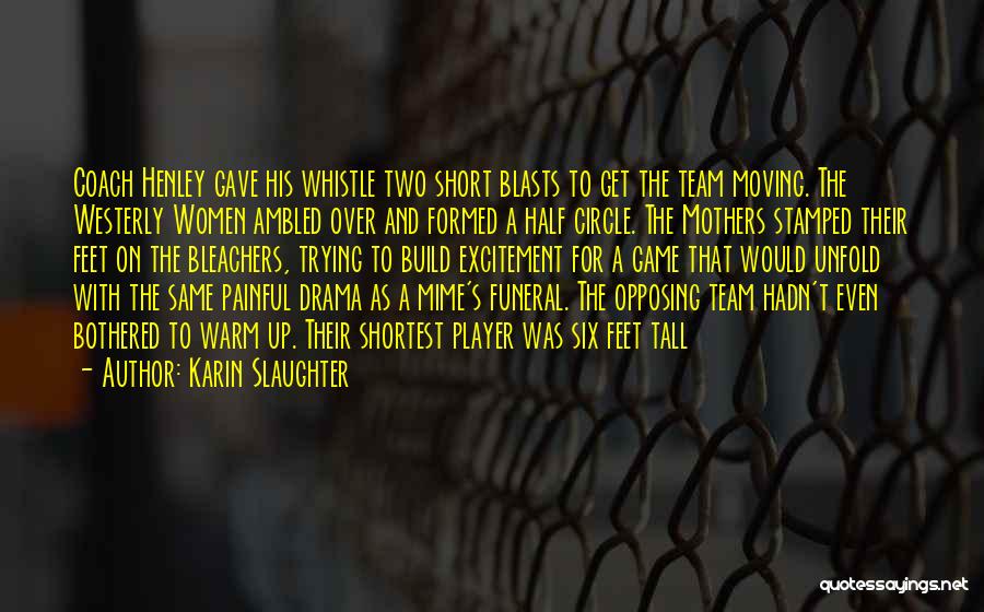 Karin Slaughter Quotes: Coach Henley Gave His Whistle Two Short Blasts To Get The Team Moving. The Westerly Women Ambled Over And Formed