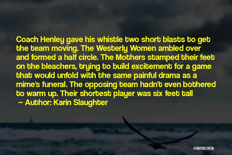 Karin Slaughter Quotes: Coach Henley Gave His Whistle Two Short Blasts To Get The Team Moving. The Westerly Women Ambled Over And Formed