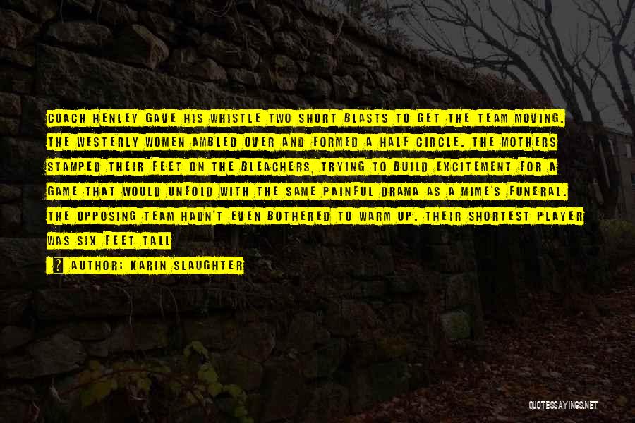 Karin Slaughter Quotes: Coach Henley Gave His Whistle Two Short Blasts To Get The Team Moving. The Westerly Women Ambled Over And Formed