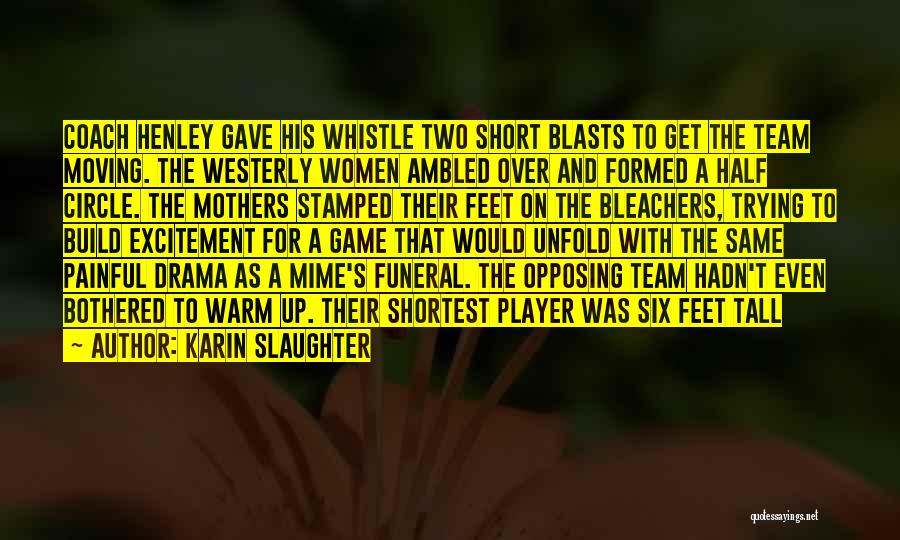 Karin Slaughter Quotes: Coach Henley Gave His Whistle Two Short Blasts To Get The Team Moving. The Westerly Women Ambled Over And Formed