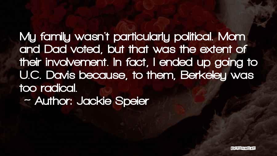 Jackie Speier Quotes: My Family Wasn't Particularly Political. Mom And Dad Voted, But That Was The Extent Of Their Involvement. In Fact, I