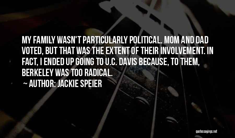 Jackie Speier Quotes: My Family Wasn't Particularly Political. Mom And Dad Voted, But That Was The Extent Of Their Involvement. In Fact, I