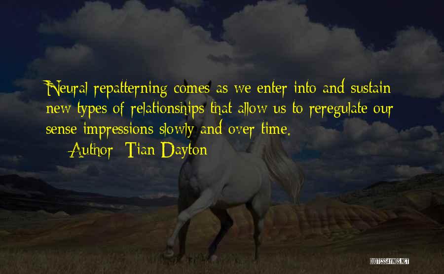 Tian Dayton Quotes: Neural Repatterning Comes As We Enter Into And Sustain New Types Of Relationships That Allow Us To Reregulate Our Sense