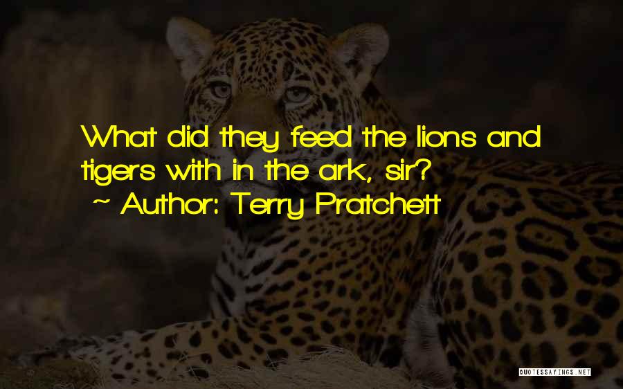 Terry Pratchett Quotes: What Did They Feed The Lions And Tigers With In The Ark, Sir?