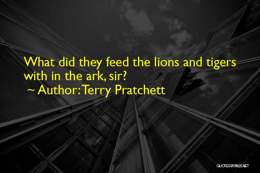 Terry Pratchett Quotes: What Did They Feed The Lions And Tigers With In The Ark, Sir?