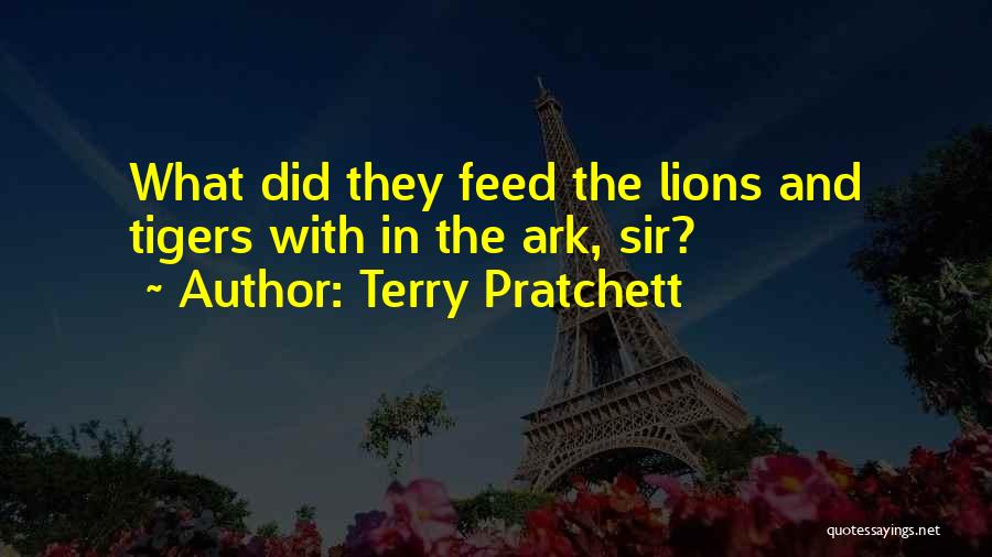 Terry Pratchett Quotes: What Did They Feed The Lions And Tigers With In The Ark, Sir?