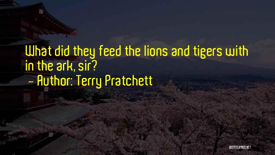 Terry Pratchett Quotes: What Did They Feed The Lions And Tigers With In The Ark, Sir?