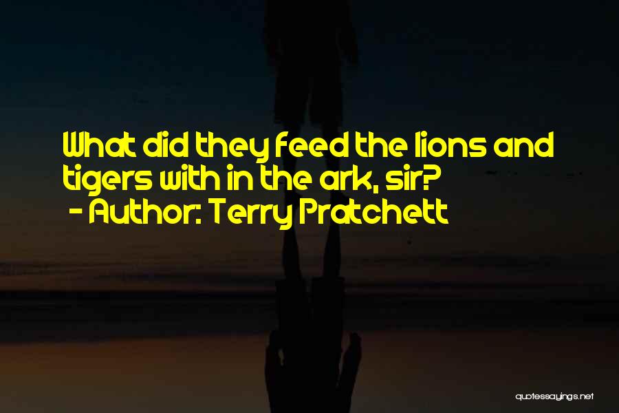Terry Pratchett Quotes: What Did They Feed The Lions And Tigers With In The Ark, Sir?