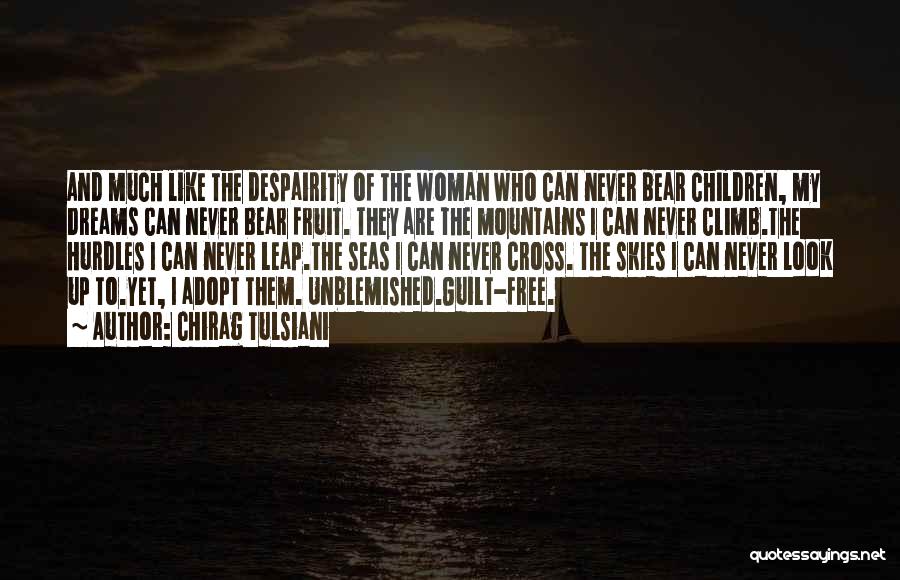 Chirag Tulsiani Quotes: And Much Like The Despairity Of The Woman Who Can Never Bear Children, My Dreams Can Never Bear Fruit. They