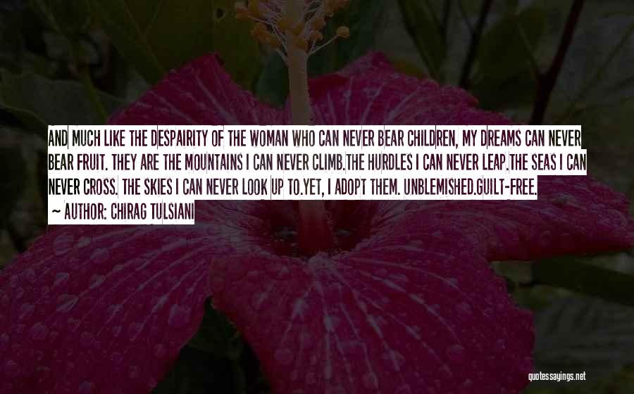 Chirag Tulsiani Quotes: And Much Like The Despairity Of The Woman Who Can Never Bear Children, My Dreams Can Never Bear Fruit. They