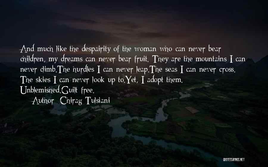 Chirag Tulsiani Quotes: And Much Like The Despairity Of The Woman Who Can Never Bear Children, My Dreams Can Never Bear Fruit. They