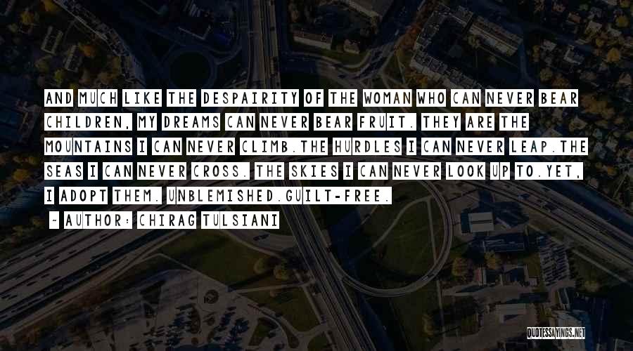 Chirag Tulsiani Quotes: And Much Like The Despairity Of The Woman Who Can Never Bear Children, My Dreams Can Never Bear Fruit. They