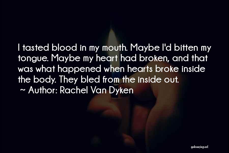 Rachel Van Dyken Quotes: I Tasted Blood In My Mouth. Maybe I'd Bitten My Tongue. Maybe My Heart Had Broken, And That Was What