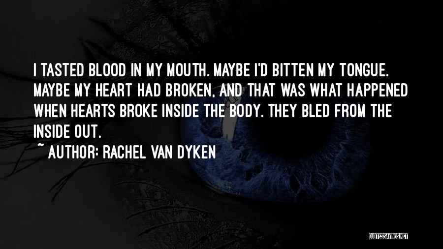 Rachel Van Dyken Quotes: I Tasted Blood In My Mouth. Maybe I'd Bitten My Tongue. Maybe My Heart Had Broken, And That Was What