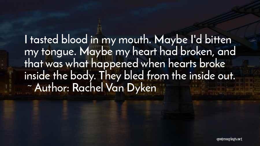 Rachel Van Dyken Quotes: I Tasted Blood In My Mouth. Maybe I'd Bitten My Tongue. Maybe My Heart Had Broken, And That Was What