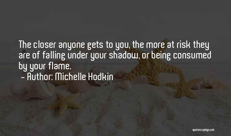 Michelle Hodkin Quotes: The Closer Anyone Gets To You, The More At Risk They Are Of Falling Under Your Shadow, Or Being Consumed