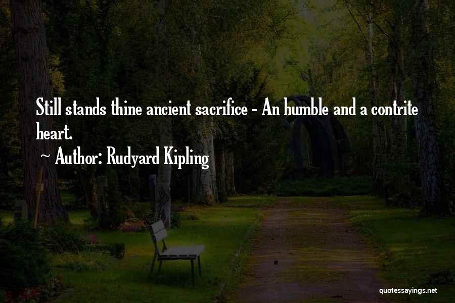 Rudyard Kipling Quotes: Still Stands Thine Ancient Sacrifice - An Humble And A Contrite Heart.