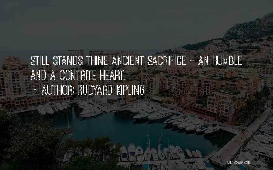 Rudyard Kipling Quotes: Still Stands Thine Ancient Sacrifice - An Humble And A Contrite Heart.