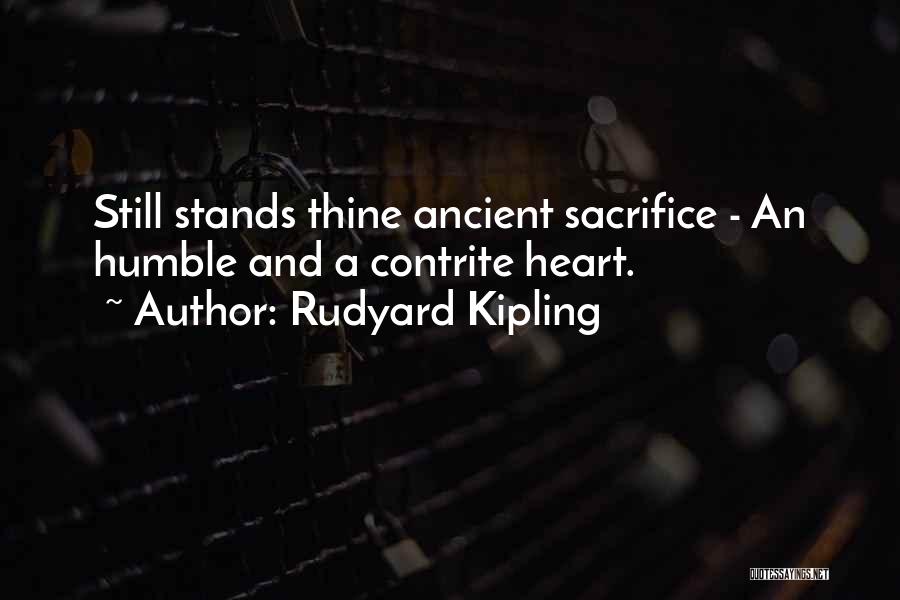 Rudyard Kipling Quotes: Still Stands Thine Ancient Sacrifice - An Humble And A Contrite Heart.