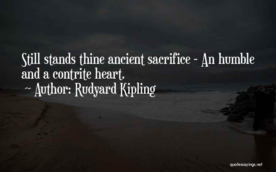 Rudyard Kipling Quotes: Still Stands Thine Ancient Sacrifice - An Humble And A Contrite Heart.