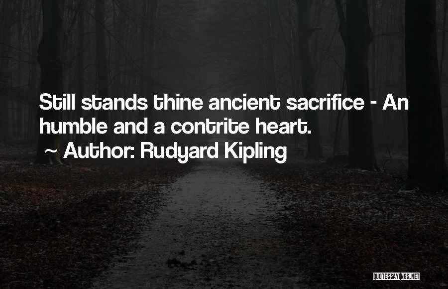 Rudyard Kipling Quotes: Still Stands Thine Ancient Sacrifice - An Humble And A Contrite Heart.