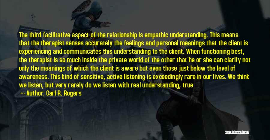 Carl R. Rogers Quotes: The Third Facilitative Aspect Of The Relationship Is Empathic Understanding. This Means That The Therapist Senses Accurately The Feelings And