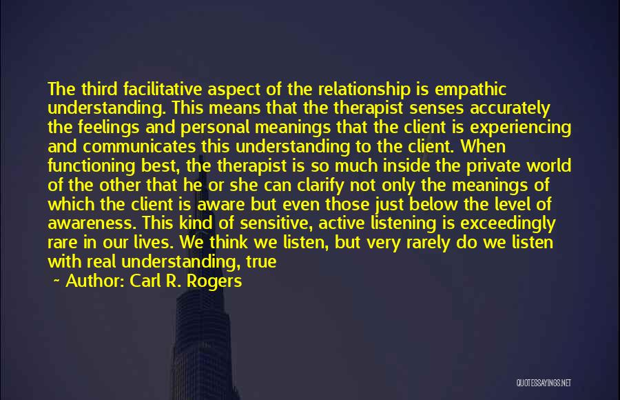 Carl R. Rogers Quotes: The Third Facilitative Aspect Of The Relationship Is Empathic Understanding. This Means That The Therapist Senses Accurately The Feelings And