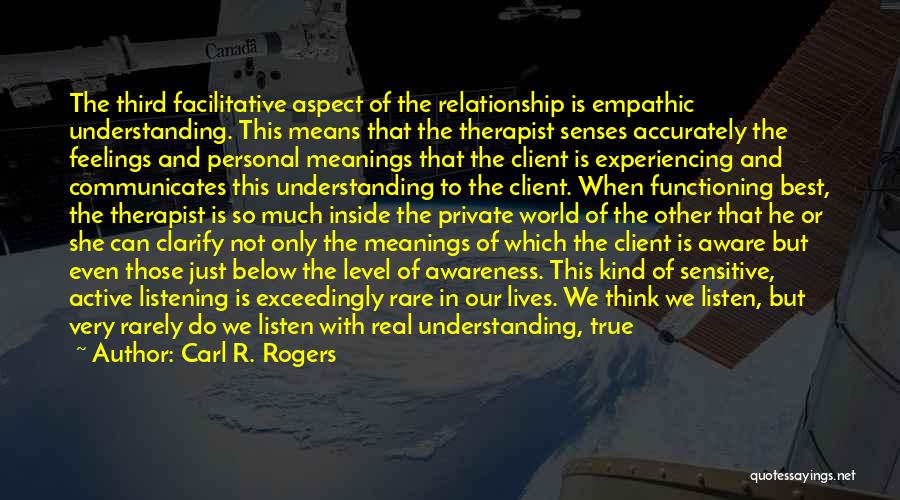 Carl R. Rogers Quotes: The Third Facilitative Aspect Of The Relationship Is Empathic Understanding. This Means That The Therapist Senses Accurately The Feelings And