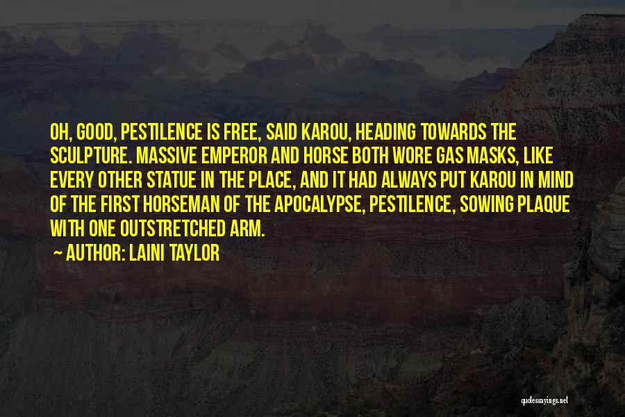 Laini Taylor Quotes: Oh, Good, Pestilence Is Free, Said Karou, Heading Towards The Sculpture. Massive Emperor And Horse Both Wore Gas Masks, Like