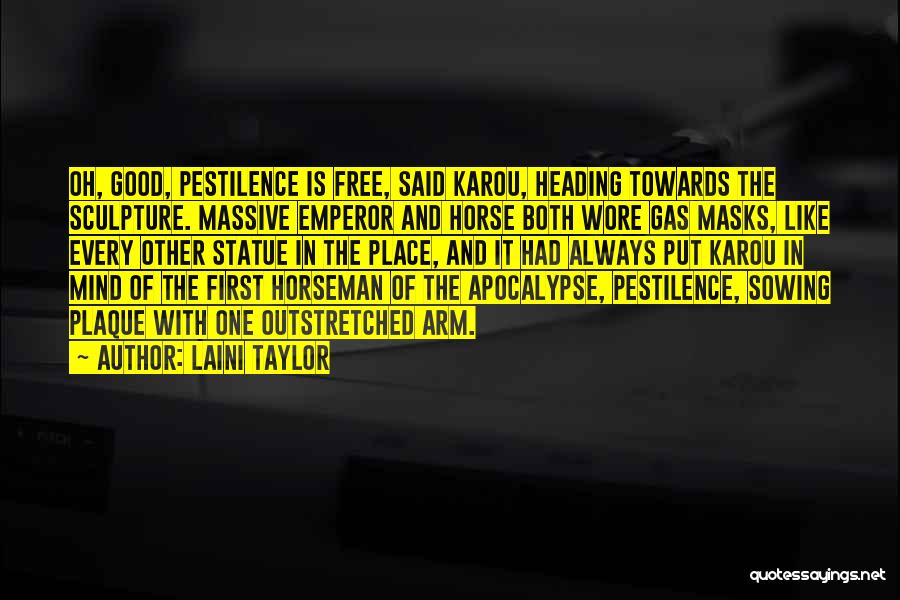 Laini Taylor Quotes: Oh, Good, Pestilence Is Free, Said Karou, Heading Towards The Sculpture. Massive Emperor And Horse Both Wore Gas Masks, Like