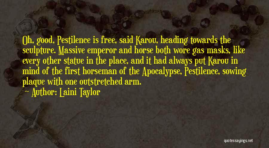 Laini Taylor Quotes: Oh, Good, Pestilence Is Free, Said Karou, Heading Towards The Sculpture. Massive Emperor And Horse Both Wore Gas Masks, Like