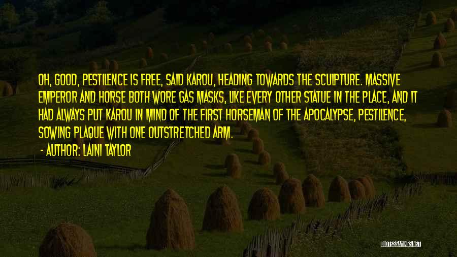 Laini Taylor Quotes: Oh, Good, Pestilence Is Free, Said Karou, Heading Towards The Sculpture. Massive Emperor And Horse Both Wore Gas Masks, Like