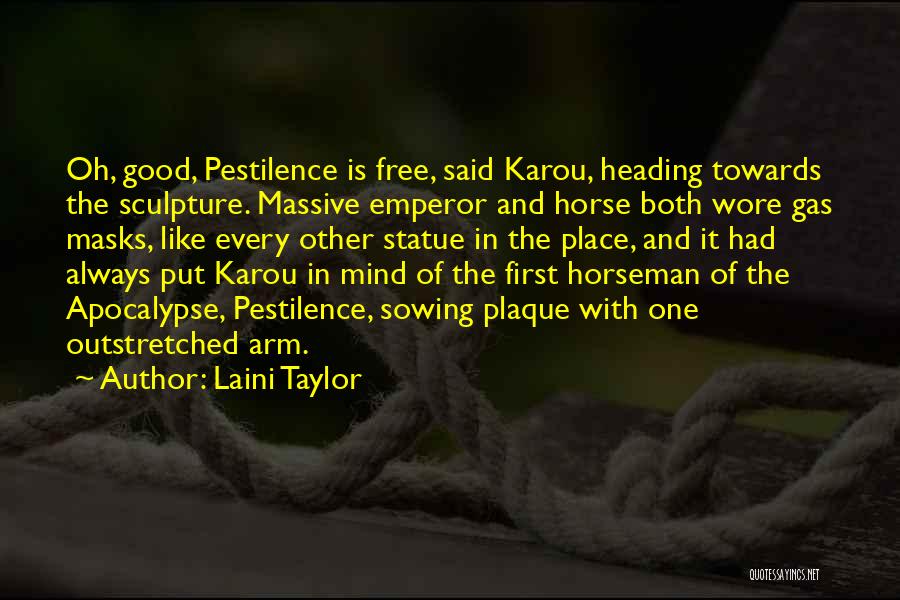 Laini Taylor Quotes: Oh, Good, Pestilence Is Free, Said Karou, Heading Towards The Sculpture. Massive Emperor And Horse Both Wore Gas Masks, Like