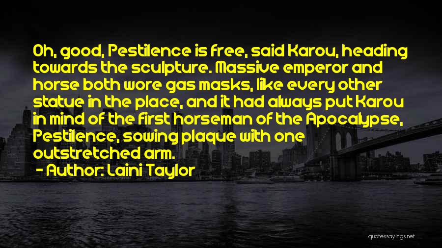 Laini Taylor Quotes: Oh, Good, Pestilence Is Free, Said Karou, Heading Towards The Sculpture. Massive Emperor And Horse Both Wore Gas Masks, Like