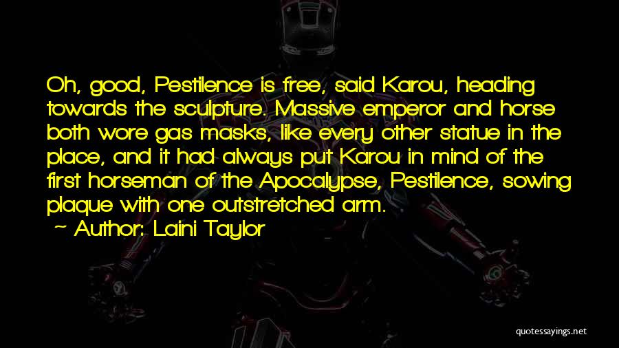 Laini Taylor Quotes: Oh, Good, Pestilence Is Free, Said Karou, Heading Towards The Sculpture. Massive Emperor And Horse Both Wore Gas Masks, Like