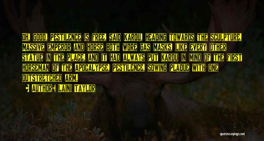 Laini Taylor Quotes: Oh, Good, Pestilence Is Free, Said Karou, Heading Towards The Sculpture. Massive Emperor And Horse Both Wore Gas Masks, Like