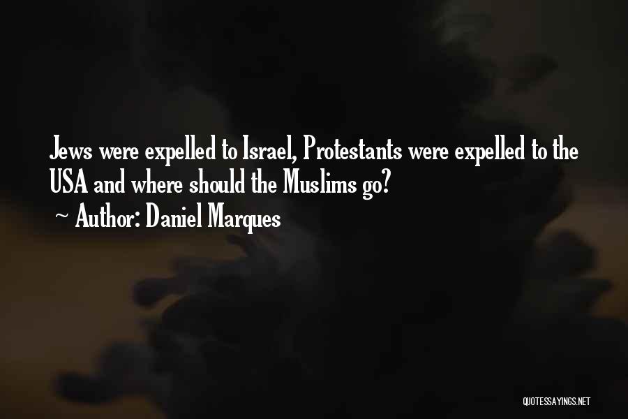 Daniel Marques Quotes: Jews Were Expelled To Israel, Protestants Were Expelled To The Usa And Where Should The Muslims Go?