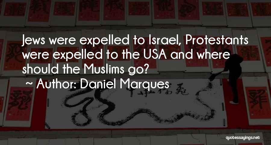 Daniel Marques Quotes: Jews Were Expelled To Israel, Protestants Were Expelled To The Usa And Where Should The Muslims Go?