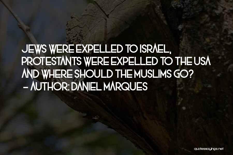 Daniel Marques Quotes: Jews Were Expelled To Israel, Protestants Were Expelled To The Usa And Where Should The Muslims Go?