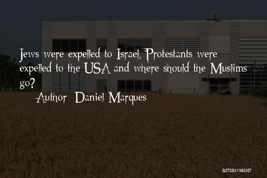 Daniel Marques Quotes: Jews Were Expelled To Israel, Protestants Were Expelled To The Usa And Where Should The Muslims Go?