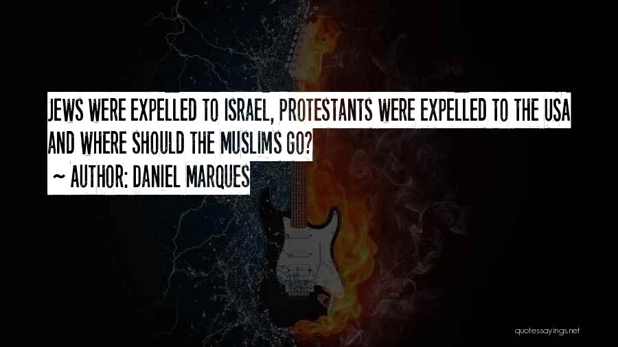 Daniel Marques Quotes: Jews Were Expelled To Israel, Protestants Were Expelled To The Usa And Where Should The Muslims Go?