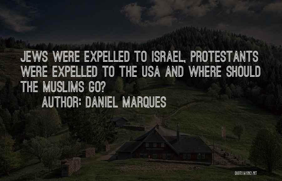 Daniel Marques Quotes: Jews Were Expelled To Israel, Protestants Were Expelled To The Usa And Where Should The Muslims Go?