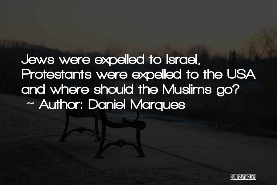 Daniel Marques Quotes: Jews Were Expelled To Israel, Protestants Were Expelled To The Usa And Where Should The Muslims Go?