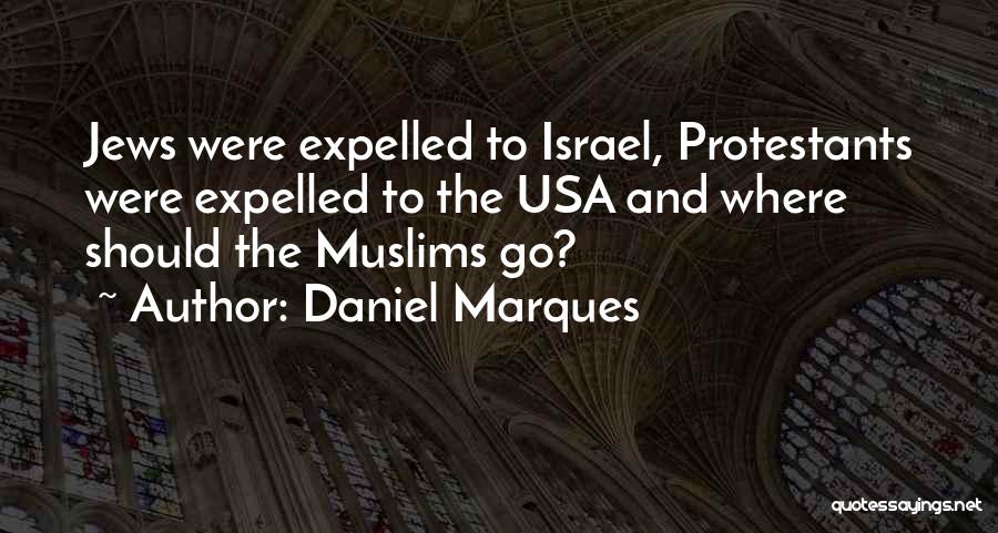 Daniel Marques Quotes: Jews Were Expelled To Israel, Protestants Were Expelled To The Usa And Where Should The Muslims Go?
