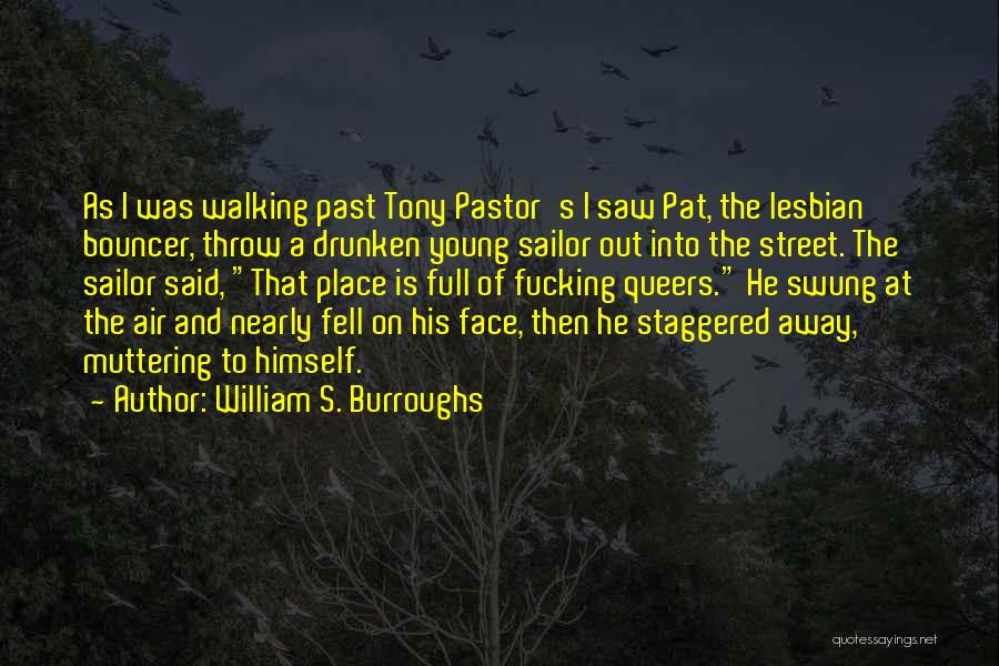 William S. Burroughs Quotes: As I Was Walking Past Tony Pastor's I Saw Pat, The Lesbian Bouncer, Throw A Drunken Young Sailor Out Into